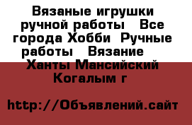Вязаные игрушки ручной работы - Все города Хобби. Ручные работы » Вязание   . Ханты-Мансийский,Когалым г.